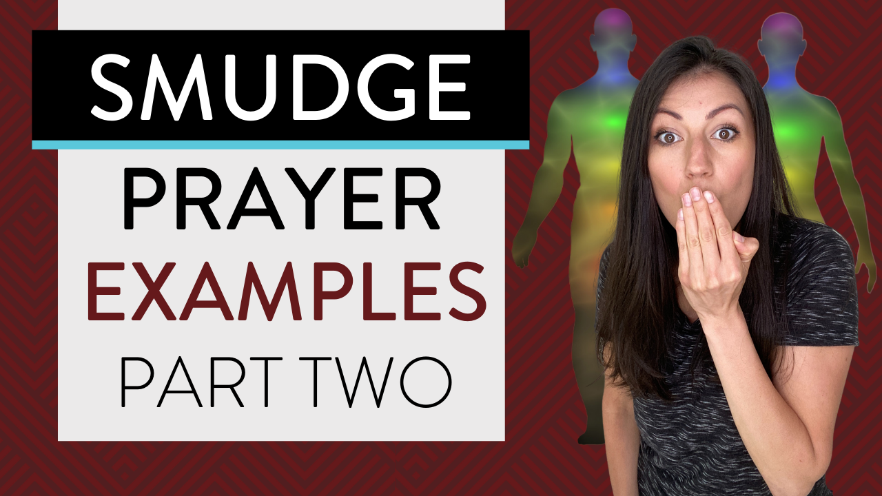 Smudge Prayer Examples - Part II: What To Say When You’re Smudging To Get Rid Of Spiritual Energy
