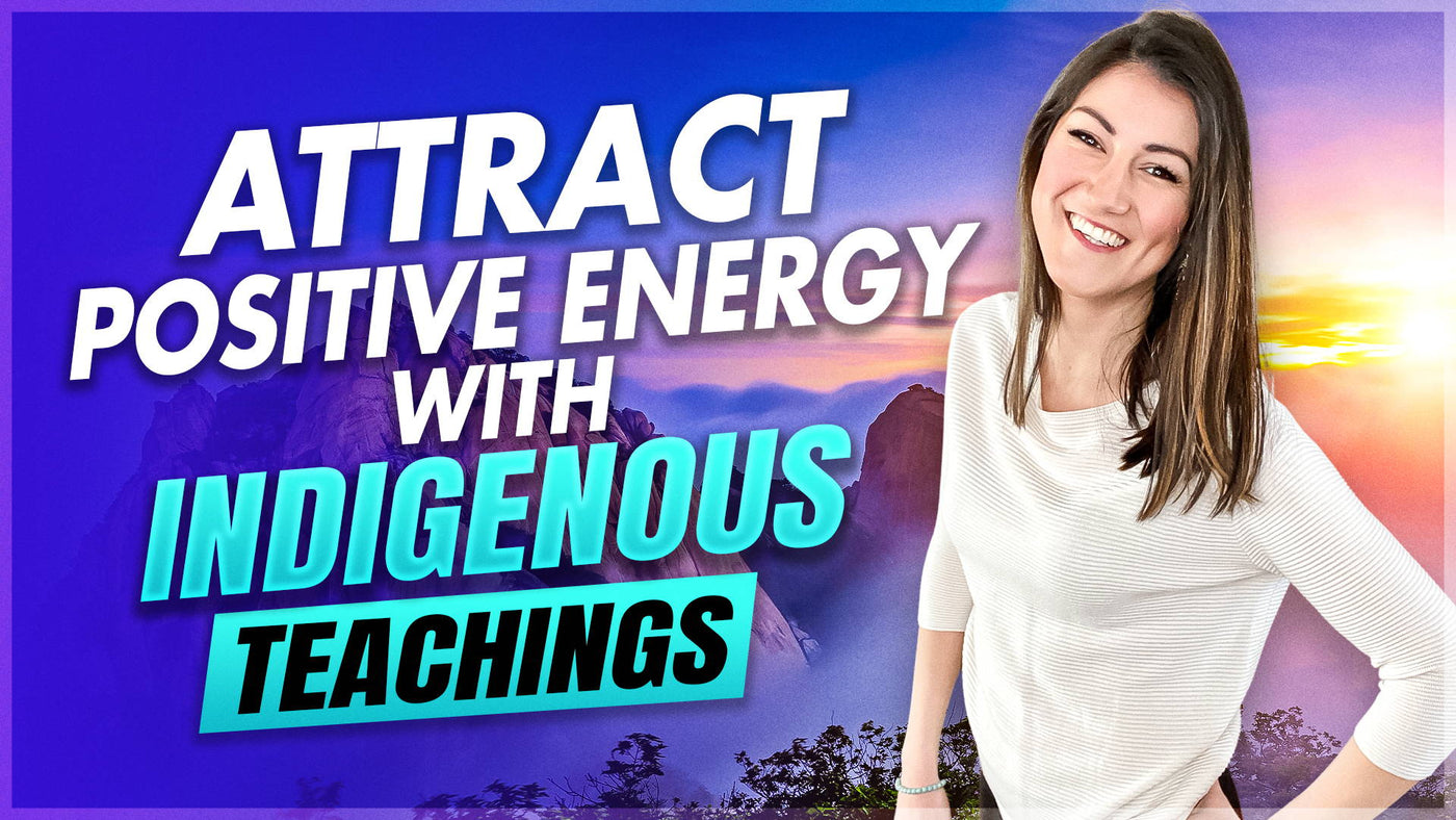 Attract Positive Energy with Indigenous Teachings